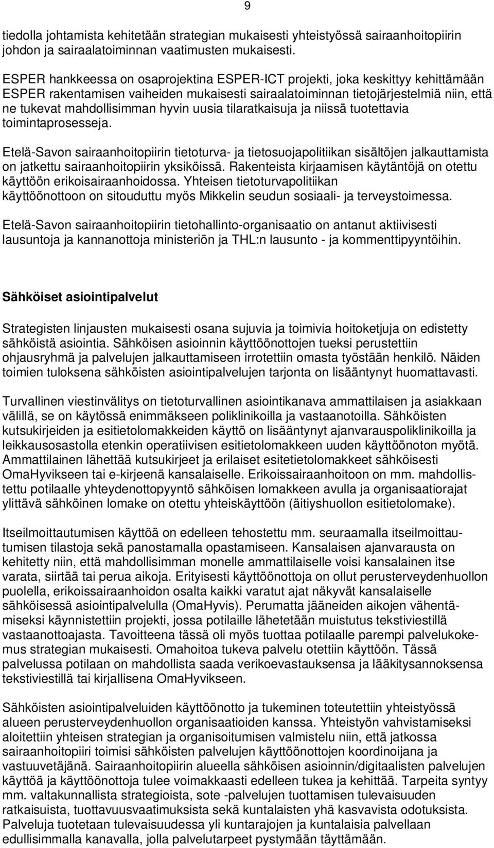 hyvin uusia tilaratkaisuja ja niissä tuotettavia prosesseja. Etelä-Savon sairaanhoitopiirin tietoturva- ja tietosuojapolitiikan sisältöjen jalkauttamista on jatkettu sairaanhoitopiirin yksiköissä.