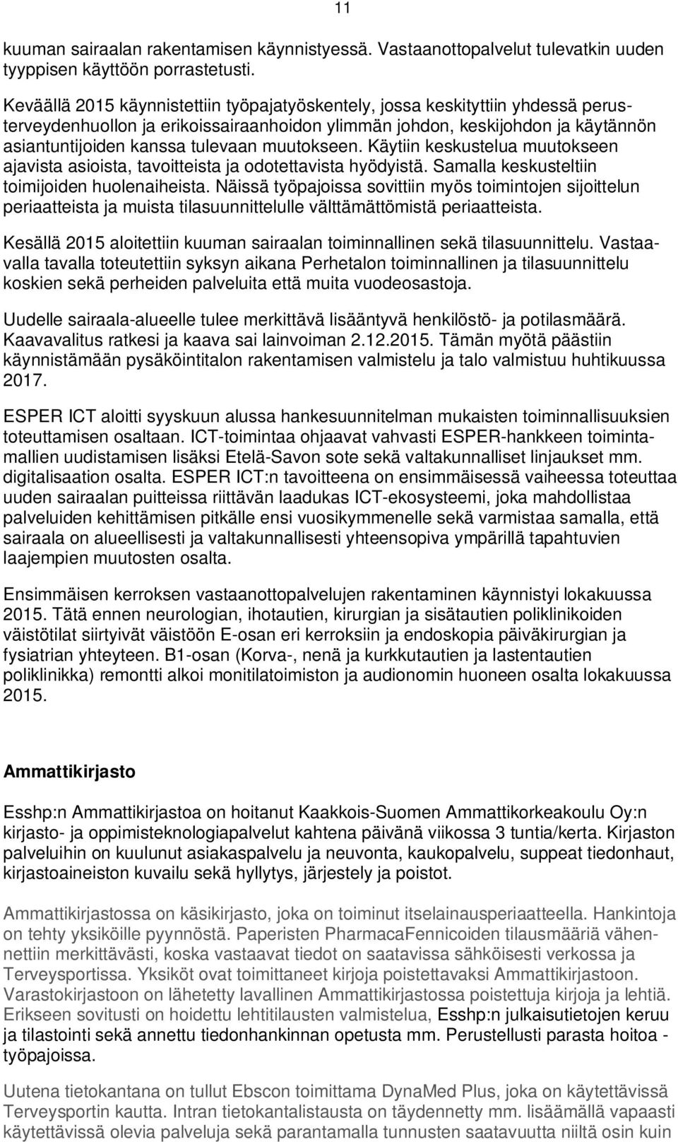 muutokseen. Käytiin keskustelua muutokseen ajavista asioista, tavoitteista ja odotettavista hyödyistä. Samalla keskusteltiin toimijoiden huolenaiheista.