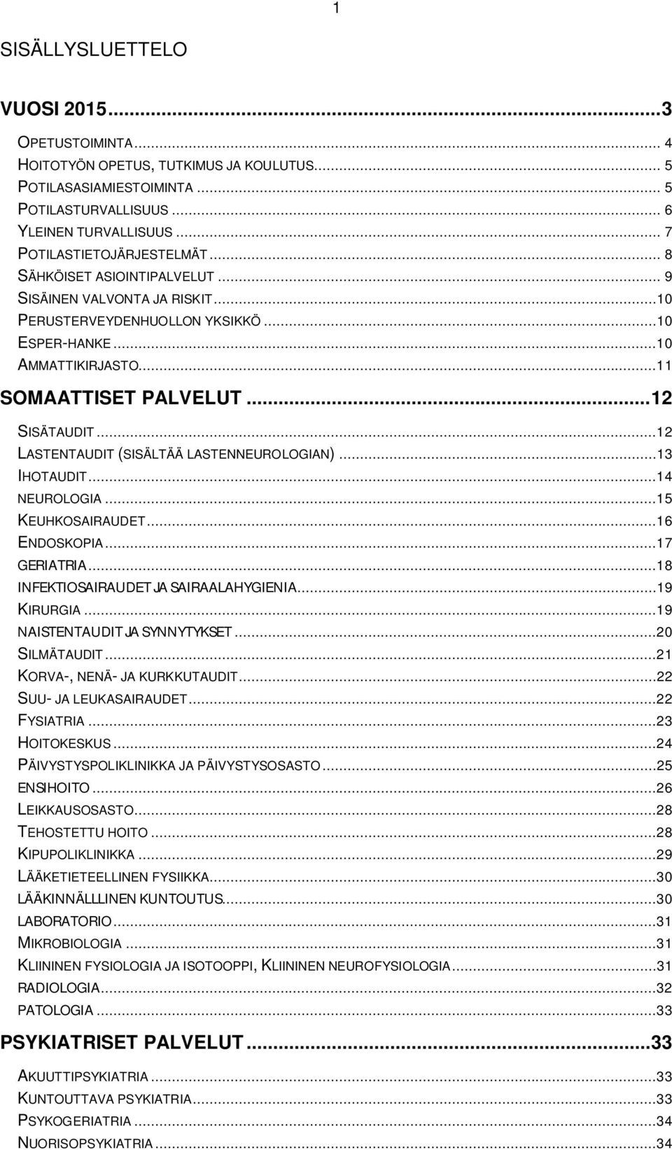 .. 12 SISÄTAUDIT...12 LASTENTAUDIT (SISÄLTÄÄ LASTENNEUROLOGIAN)...13 IHOTAUDIT...14 NEUROLOGIA...15 KEUHKOSAIRAUDET...16 ENDOSKOPIA...17 GERIATRIA...18 INFEKTIOSAIRAUDET JA SAIRAALAHYGIENIA.