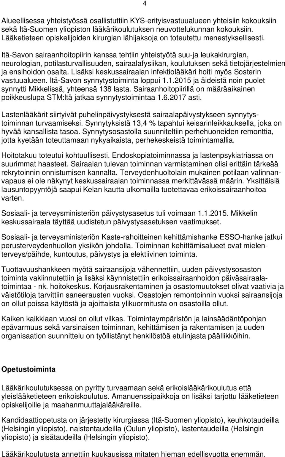 4 Itä-Savon sairaanhoitopiirin kanssa tehtiin yhteistyötä suu-ja leukakirurgian, neurologian, potilasturvallisuuden, sairaalafysiikan, koulutuksen sekä tietojärjestelmien ja ensihoidon osalta.