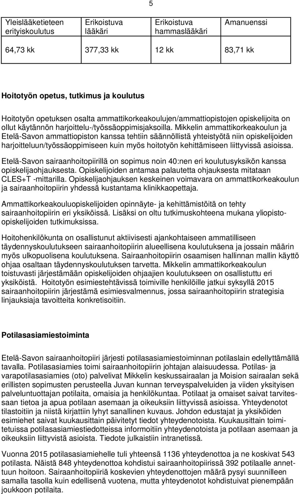 Mikkelin ammattikorkeakoulun ja Etelä-Savon ammattiopiston kanssa tehtiin säännöllistä yhteistyötä niin opiskelijoiden harjoitteluun/työssäoppimiseen kuin myös hoitotyön kehittämiseen liittyvissä