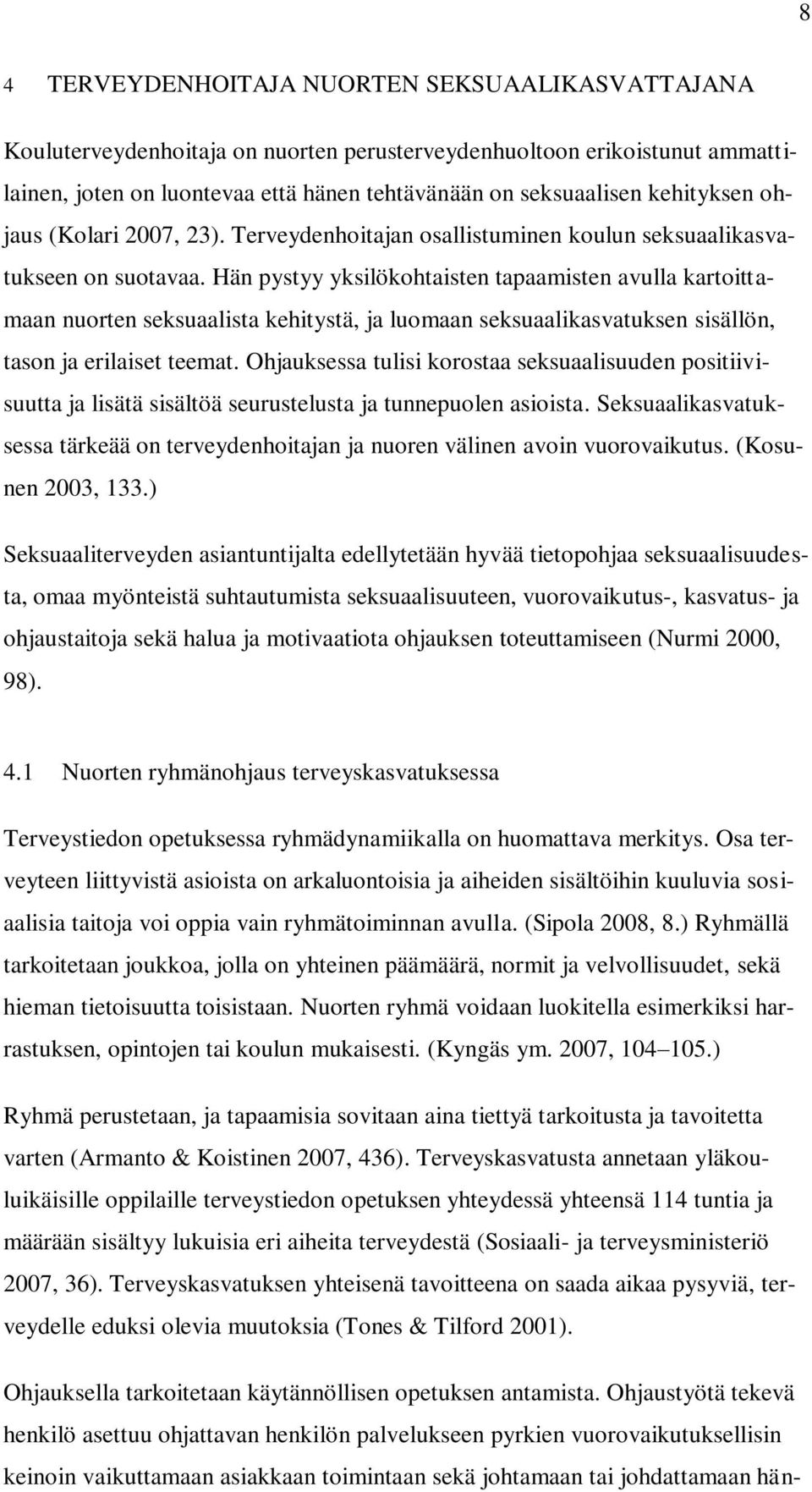 Hän pystyy yksilökohtaisten tapaamisten avulla kartoittamaan nuorten seksuaalista kehitystä, ja luomaan seksuaalikasvatuksen sisällön, tason ja erilaiset teemat.