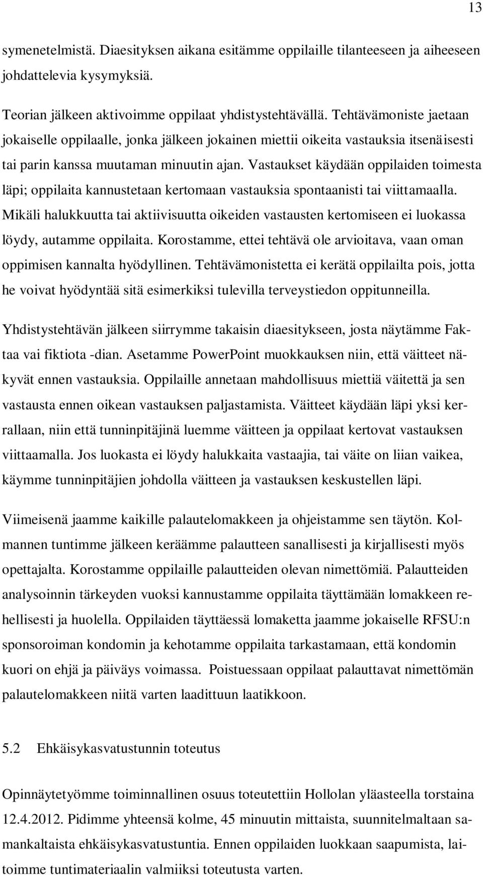 Vastaukset käydään oppilaiden toimesta läpi; oppilaita kannustetaan kertomaan vastauksia spontaanisti tai viittamaalla.