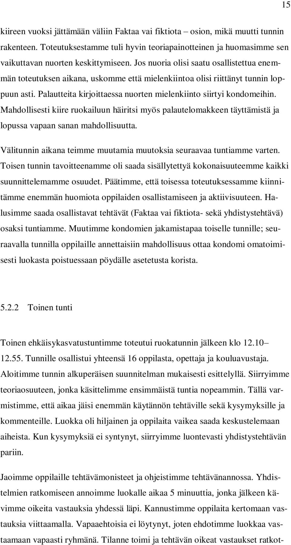 Mahdollisesti kiire ruokailuun häiritsi myös palautelomakkeen täyttämistä ja lopussa vapaan sanan mahdollisuutta. Välitunnin aikana teimme muutamia muutoksia seuraavaa tuntiamme varten.