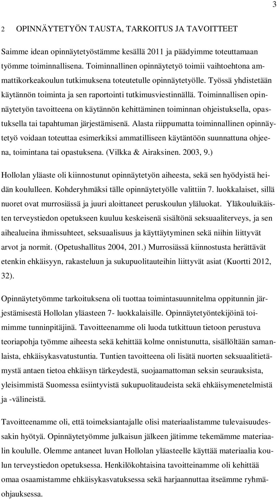 Toiminnallisen opinnäytetyön tavoitteena on käytännön kehittäminen toiminnan ohjeistuksella, opastuksella tai tapahtuman järjestämisenä.