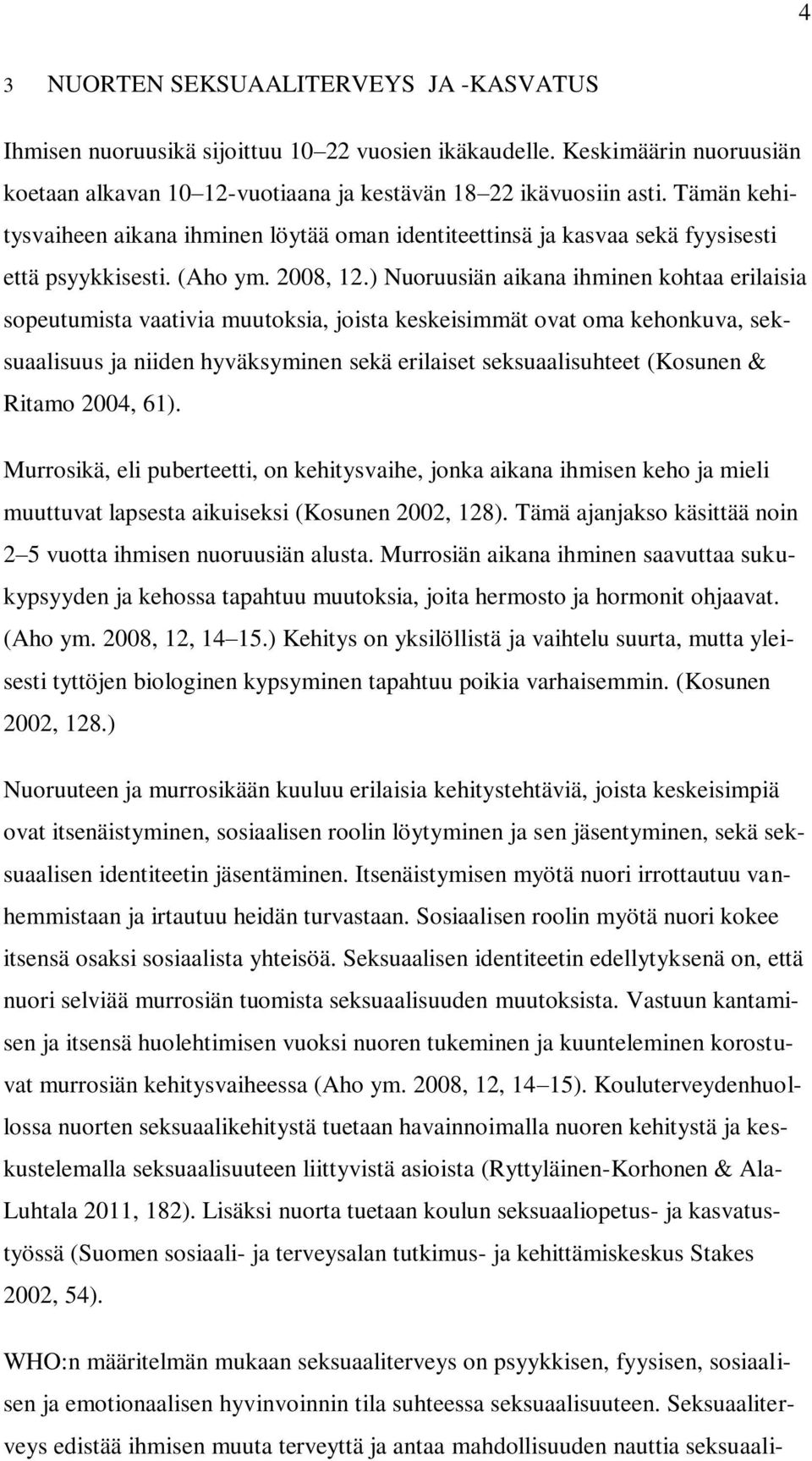 ) Nuoruusiän aikana ihminen kohtaa erilaisia sopeutumista vaativia muutoksia, joista keskeisimmät ovat oma kehonkuva, seksuaalisuus ja niiden hyväksyminen sekä erilaiset seksuaalisuhteet (Kosunen &