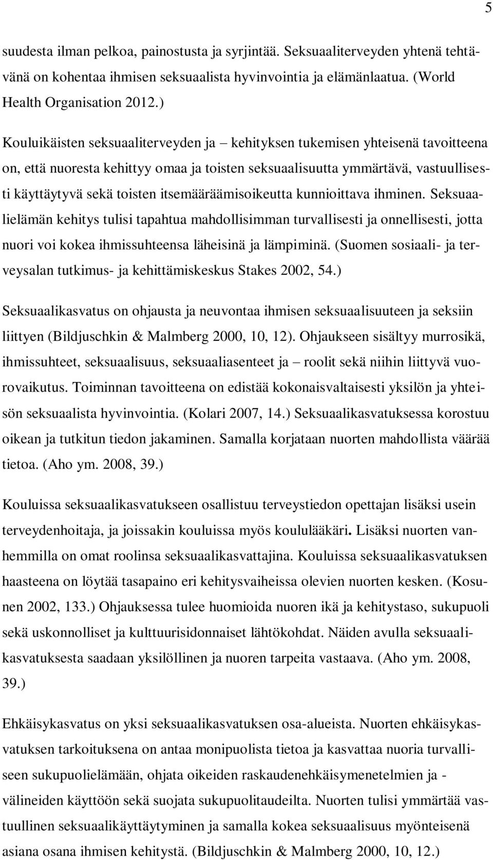 itsemääräämisoikeutta kunnioittava ihminen. Seksuaalielämän kehitys tulisi tapahtua mahdollisimman turvallisesti ja onnellisesti, jotta nuori voi kokea ihmissuhteensa läheisinä ja lämpiminä.