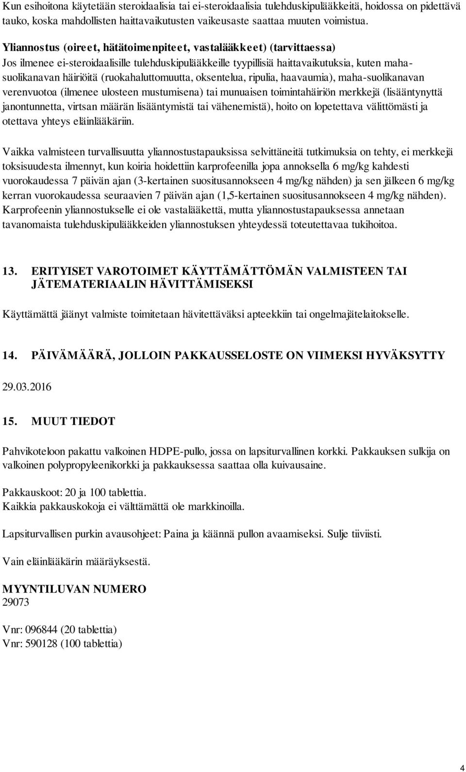 (ruokahaluttomuutta, oksentelua, ripulia, haavaumia), maha-suolikanavan verenvuotoa (ilmenee ulosteen mustumisena) tai munuaisen toimintahäiriön merkkejä (lisääntynyttä janontunnetta, virtsan määrän