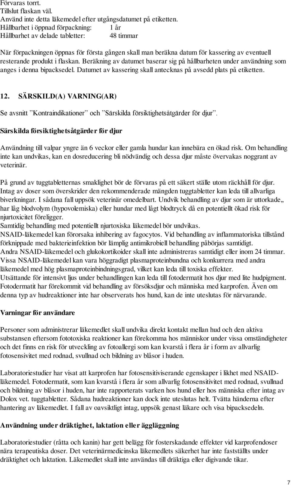 flaskan. Beräkning av datumet baserar sig på hållbarheten under användning som anges i denna bipacksedel. Datumet av kassering skall antecknas på avsedd plats på etiketten. 12.