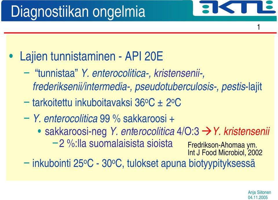 inkuboitavaksi 36 o C ± 2 o C Y. enterocolitica 99 % sakkaroosi + sakkaroosi-neg Y. enterocolitica 4/O:3 Y.