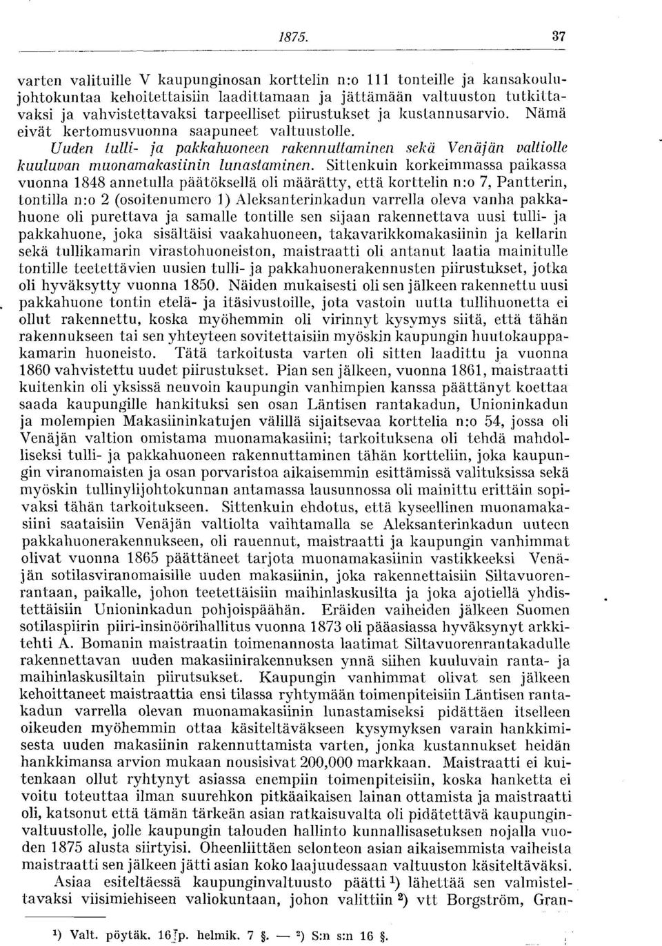 Sittenkuin korkeimmassa paikassa vuonna 1848 annetulla päätöksellä oli määrätty, että korttelin nro 7, Pantterin, tontilla nro 2 (osoitenumero 1) Aleksanterinkadun varrella oleva vanha pakkahuone oli