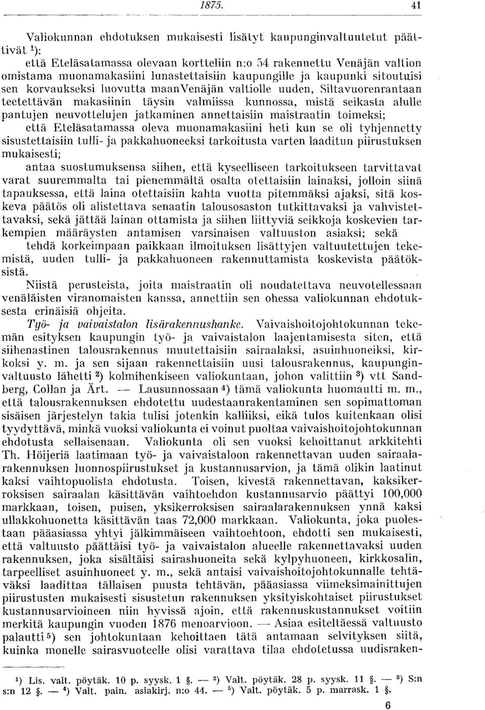 uuden, Siltavuorenrantaan teetettävän makasiinin täysin valmiissa kunnossa, mistä seikasta alulle pantujen neuvottelujen jatkaminen annettaisiin maistraatin toimeksi; että Eteläsatamassa oleva