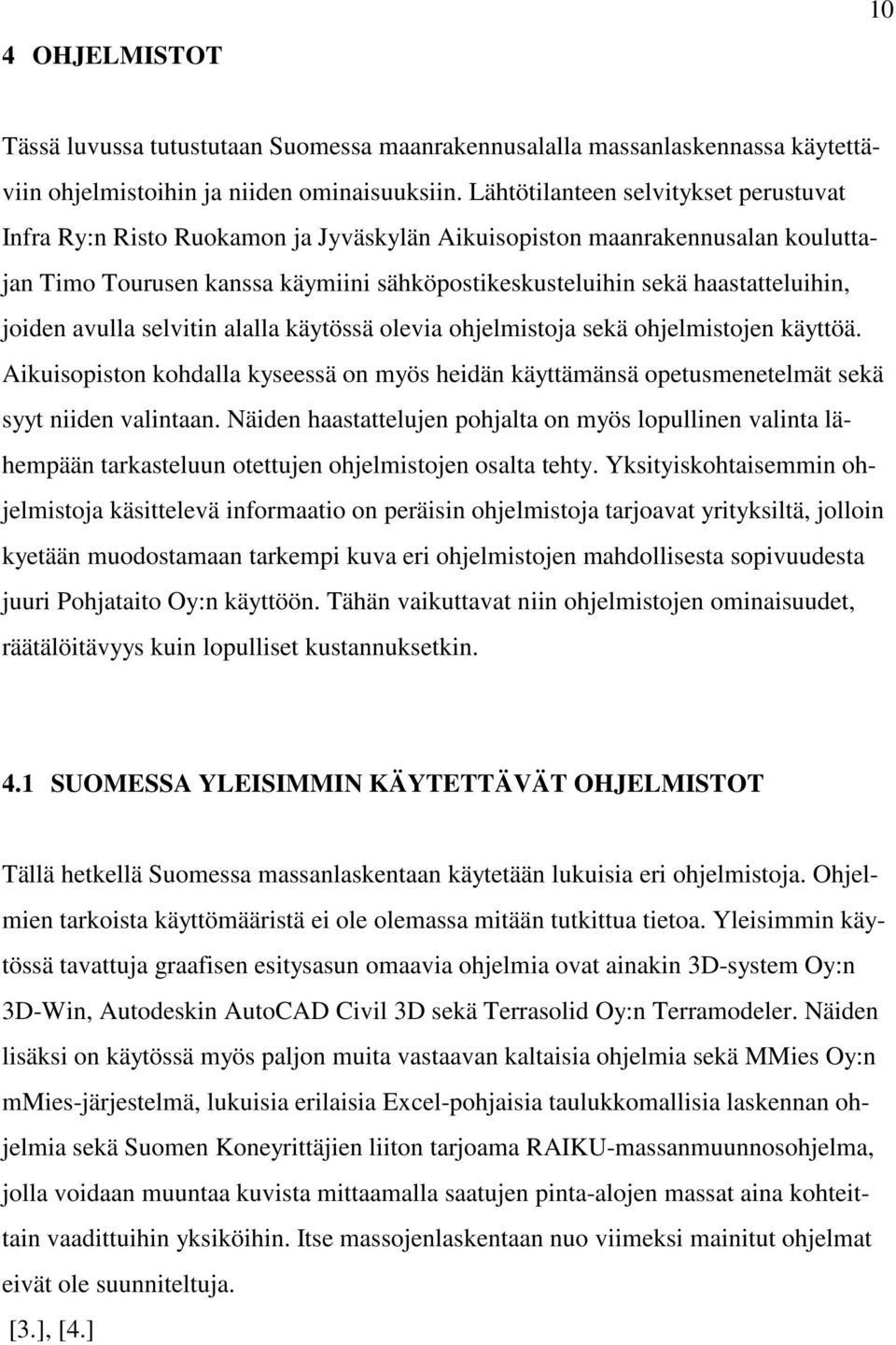 joiden avulla selvitin alalla käytössä olevia ohjelmistoja sekä ohjelmistojen käyttöä. Aikuisopiston kohdalla kyseessä on myös heidän käyttämänsä opetusmenetelmät sekä syyt niiden valintaan.