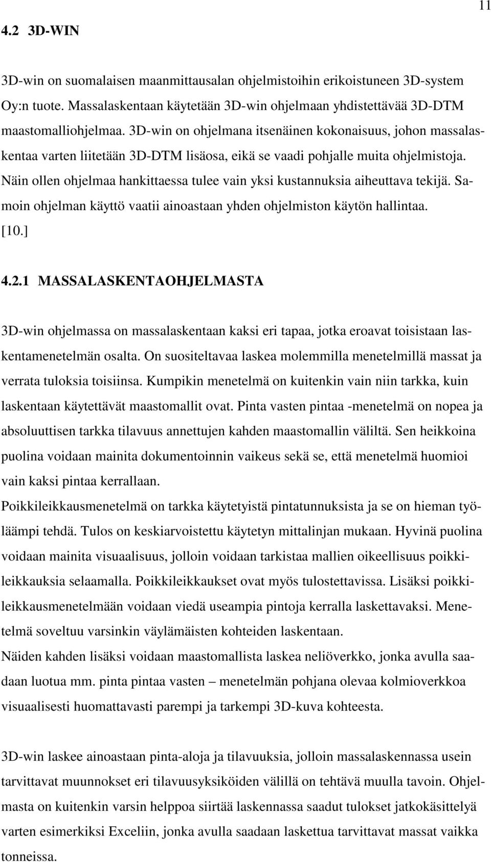 Näin ollen ohjelmaa hankittaessa tulee vain yksi kustannuksia aiheuttava tekijä. Samoin ohjelman käyttö vaatii ainoastaan yhden ohjelmiston käytön hallintaa. [10.] 4.2.