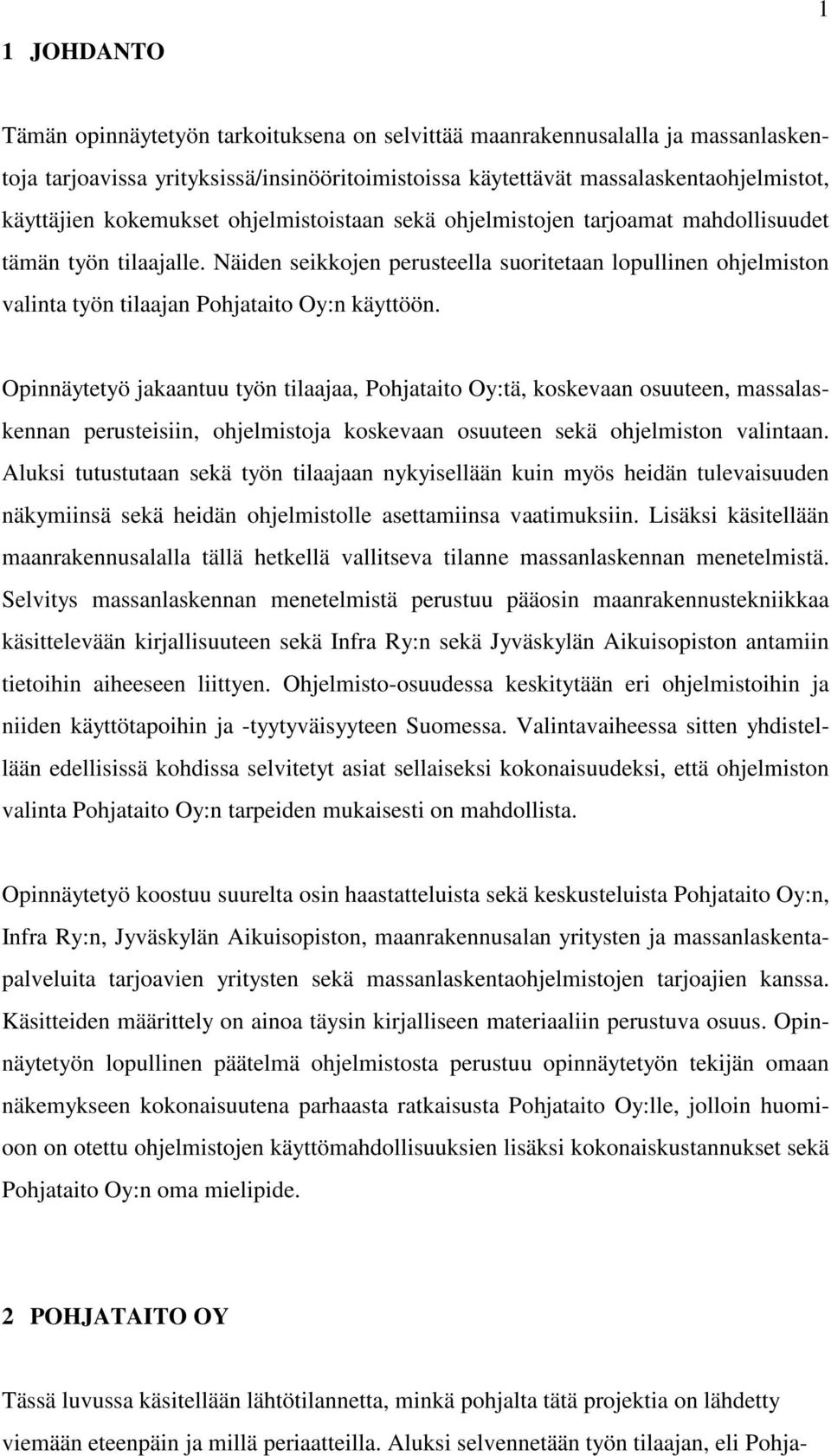 Näiden seikkojen perusteella suoritetaan lopullinen ohjelmiston valinta työn tilaajan Pohjataito Oy:n käyttöön.