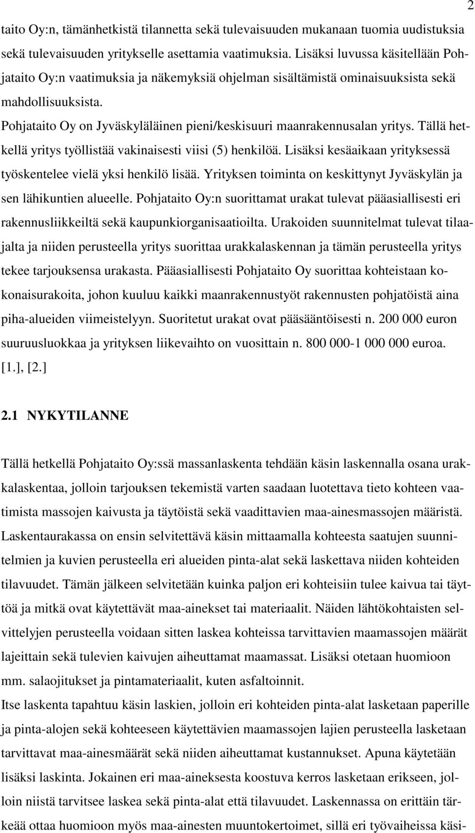 Pohjataito Oy on Jyväskyläläinen pieni/keskisuuri maanrakennusalan yritys. Tällä hetkellä yritys työllistää vakinaisesti viisi (5) henkilöä.