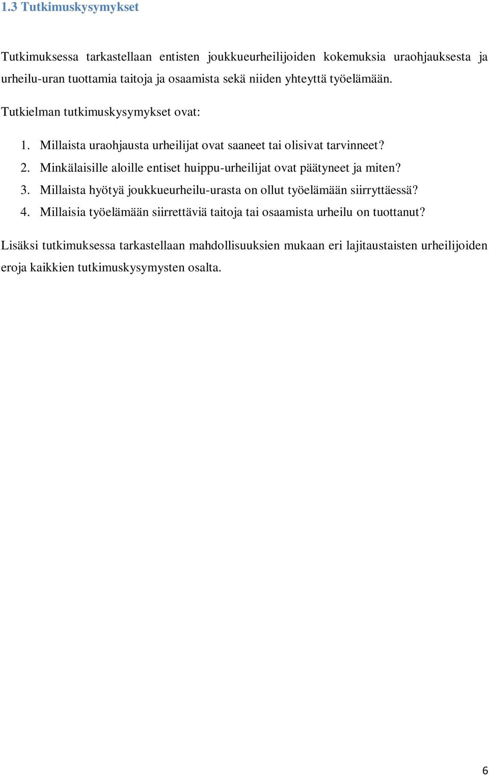 Minkälaisille aloille entiset huippu-urheilijat ovat päätyneet ja miten? 3. Millaista hyötyä joukkueurheilu-urasta on ollut työelämään siirryttäessä? 4.