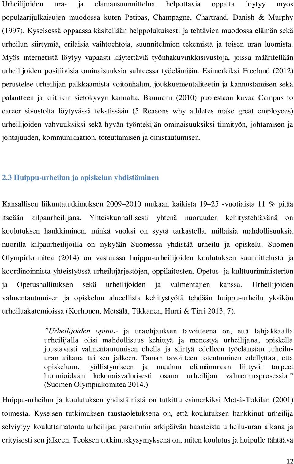 Myös internetistä löytyy vapaasti käytettäviä työnhakuvinkkisivustoja, joissa määritellään urheilijoiden positiivisia ominaisuuksia suhteessa työelämään.