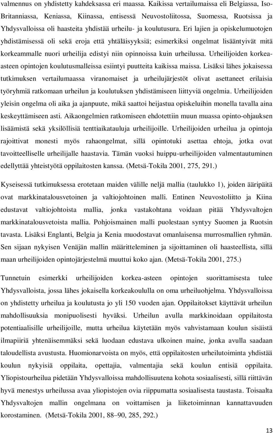 Eri lajien ja opiskelumuotojen yhdistämisessä oli sekä eroja että yhtäläisyyksiä; esimerkiksi ongelmat lisääntyivät mitä korkeammalle nuori urheilija edistyi niin opinnoissa kuin urheilussa.