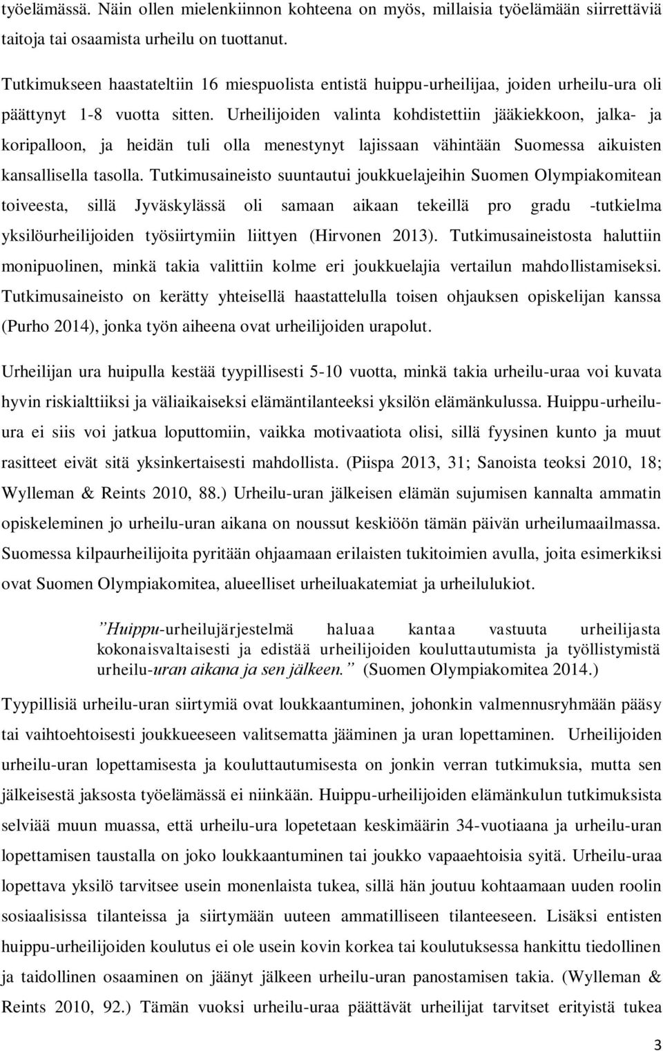 Urheilijoiden valinta kohdistettiin jääkiekkoon, jalka- ja koripalloon, ja heidän tuli olla menestynyt lajissaan vähintään Suomessa aikuisten kansallisella tasolla.