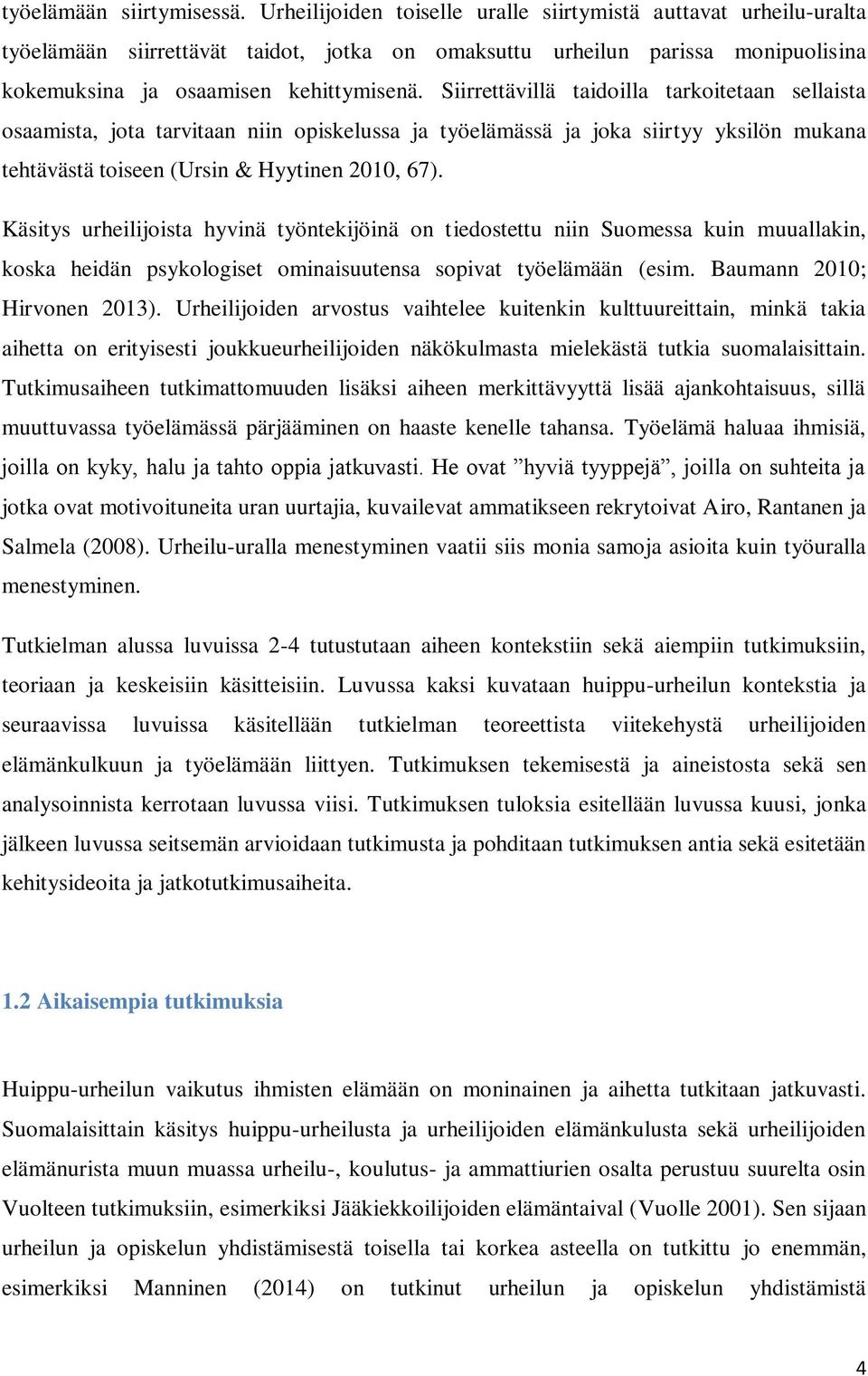 Siirrettävillä taidoilla tarkoitetaan sellaista osaamista, jota tarvitaan niin opiskelussa ja työelämässä ja joka siirtyy yksilön mukana tehtävästä toiseen (Ursin & Hyytinen 2010, 67).