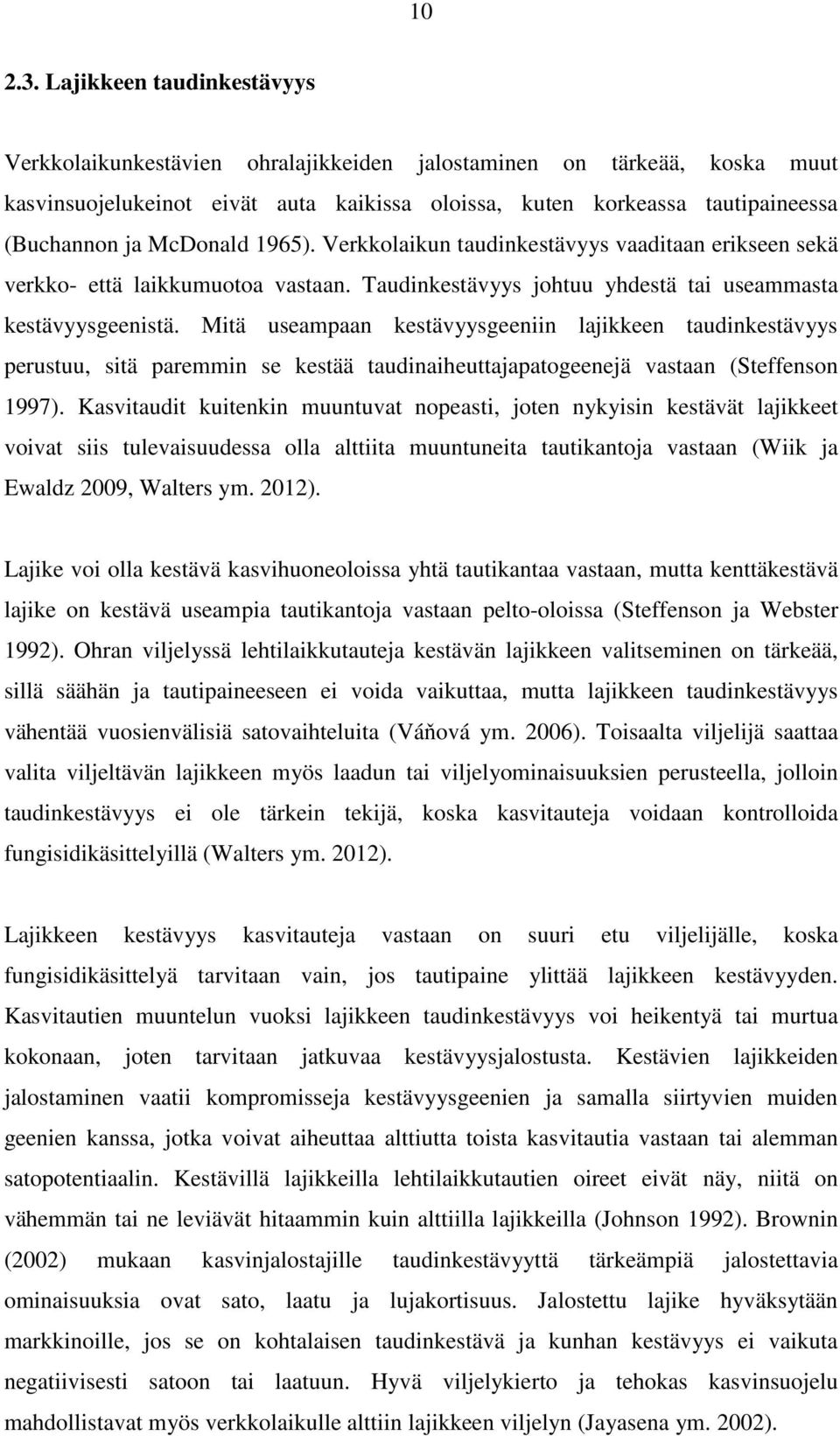 McDonald 1965). Verkkolaikun taudinkestävyys vaaditaan erikseen sekä verkko- että laikkumuotoa vastaan. Taudinkestävyys johtuu yhdestä tai useammasta kestävyysgeenistä.