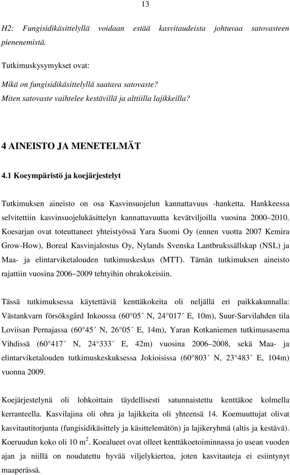 Hankkeessa selvitettiin kasvinsuojelukäsittelyn kannattavuutta kevätviljoilla vuosina 2000 2010.