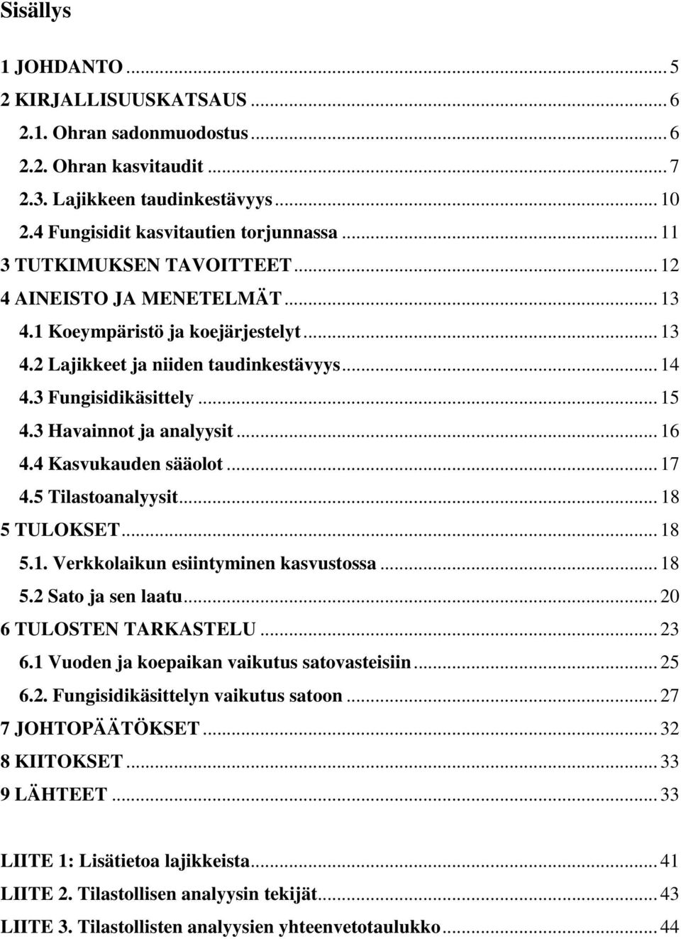 3 Havainnot ja analyysit... 16 4.4 Kasvukauden sääolot... 17 4.5 Tilastoanalyysit... 18 5 TULOKSET... 18 5.1. Verkkolaikun esiintyminen kasvustossa... 18 5.2 Sato ja sen laatu.