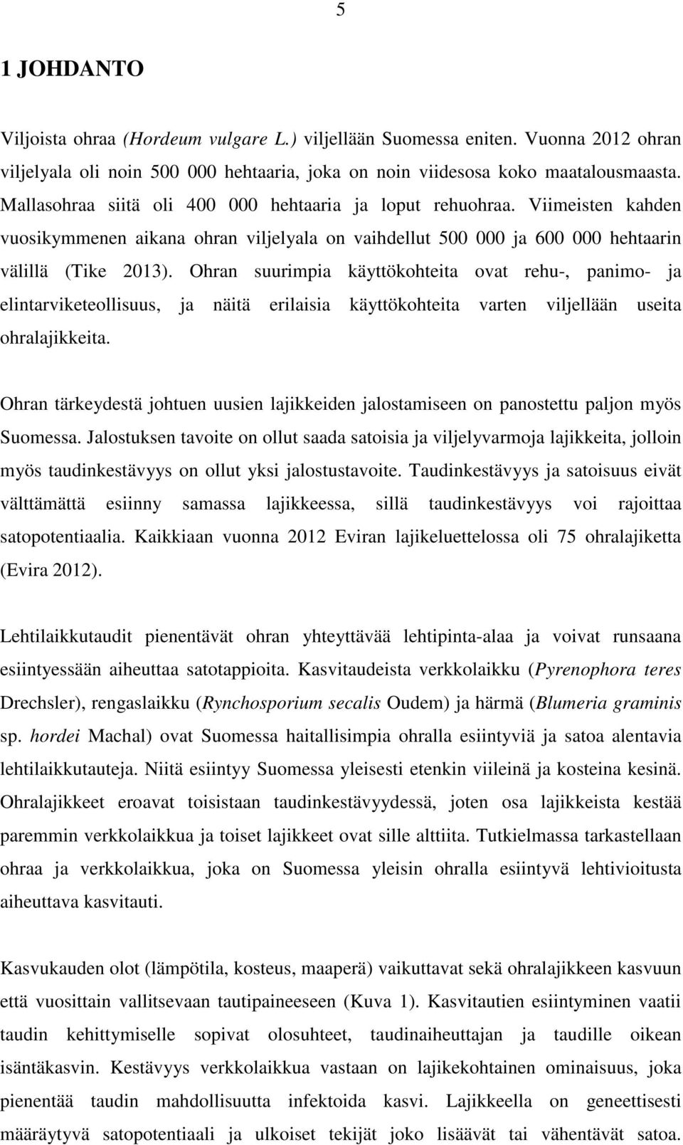 Ohran suurimpia käyttökohteita ovat rehu-, panimo- ja elintarviketeollisuus, ja näitä erilaisia käyttökohteita varten viljellään useita ohralajikkeita.