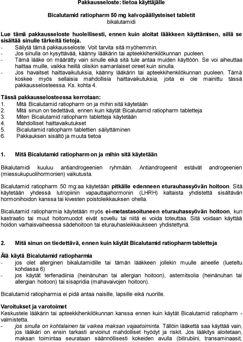 - Tämä lääke on määrätty vain sinulle eikä sitä tule antaa muiden käyttöön. Se voi aiheuttaa haittaa muille, vaikka heillä olisikin samanlaiset oireet kuin sinulla.
