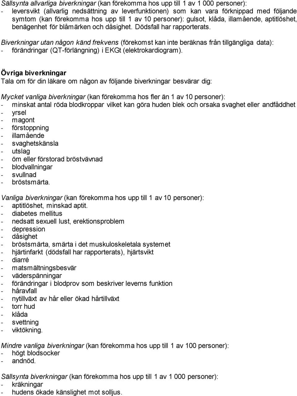 Biverkningar utan någon känd frekvens (förekomst kan inte beräknas från tillgängliga data): - förändringar (QT-förlängning) i EKGt (elektrokardiogram).