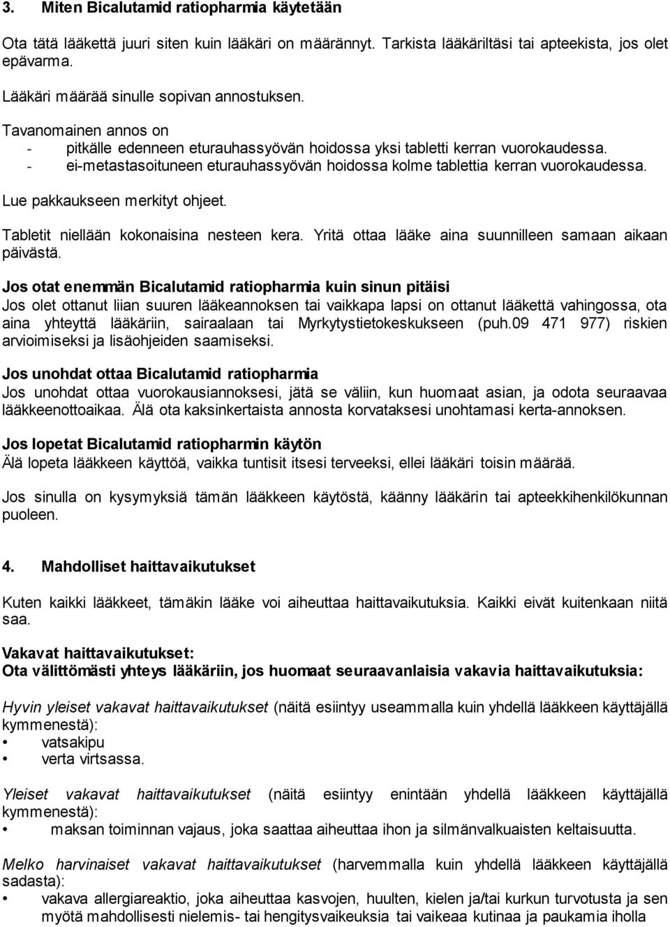- ei-metastasoituneen eturauhassyövän hoidossa kolme tablettia kerran vuorokaudessa. Lue pakkaukseen merkityt ohjeet. Tabletit niellään kokonaisina nesteen kera.