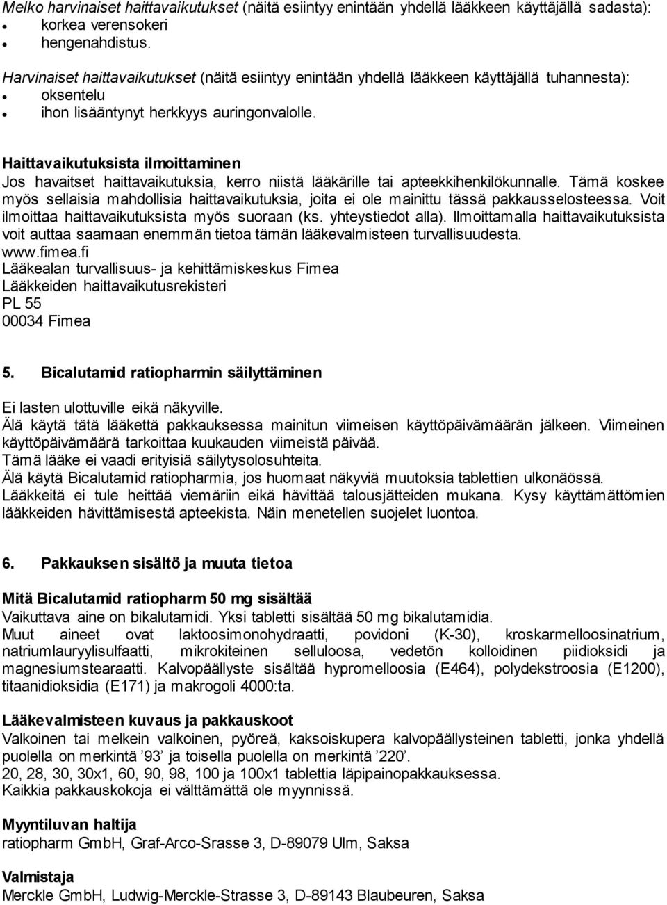 Haittavaikutuksista ilmoittaminen Jos havaitset haittavaikutuksia, kerro niistä lääkärille tai apteekkihenkilökunnalle.