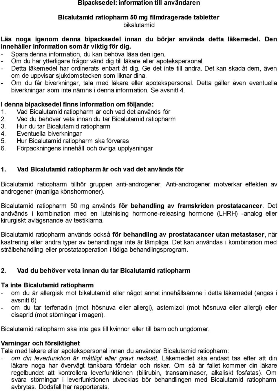- Detta läkemedel har ordinerats enbart åt dig. Ge det inte till andra. Det kan skada dem, även om de uppvisar sjukdomstecken som liknar dina.