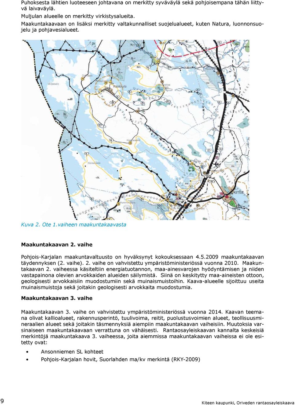 vaihe Pohjois-Karjalan maakuntavaltuusto on hyväksynyt kokouksessaan 4.5.2009 maakuntakaavan täydennyksen (2. vaihe). 2. vaihe on vahvistettu ympäristöministeriössä vuonna 2010. Maakuntakaavan 2.