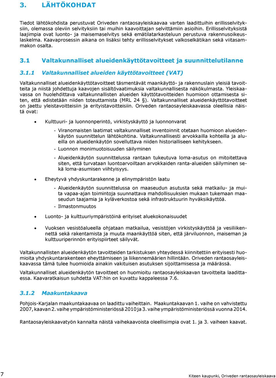 Kaavaprosessin aikana on lisäksi tehty erillisselvitykset valkoselkätikan sekä viitasammakon osalta. 3.1 