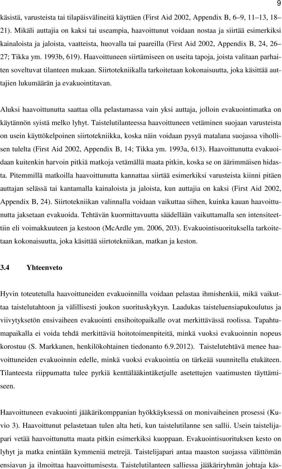 1993b, 619). Haavoittuneen siirtämiseen on useita tapoja, joista valitaan parhaiten soveltuvat tilanteen mukaan.