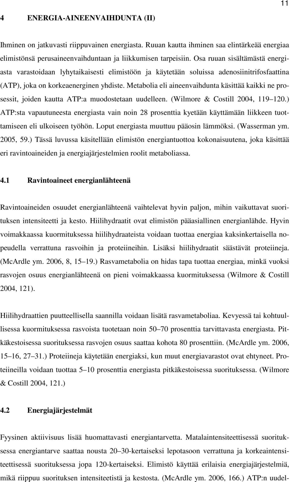 Metabolia eli aineenvaihdunta käsittää kaikki ne prosessit, joiden kautta ATP:a muodostetaan uudelleen. (Wilmore & Costill 2004, 119 120.