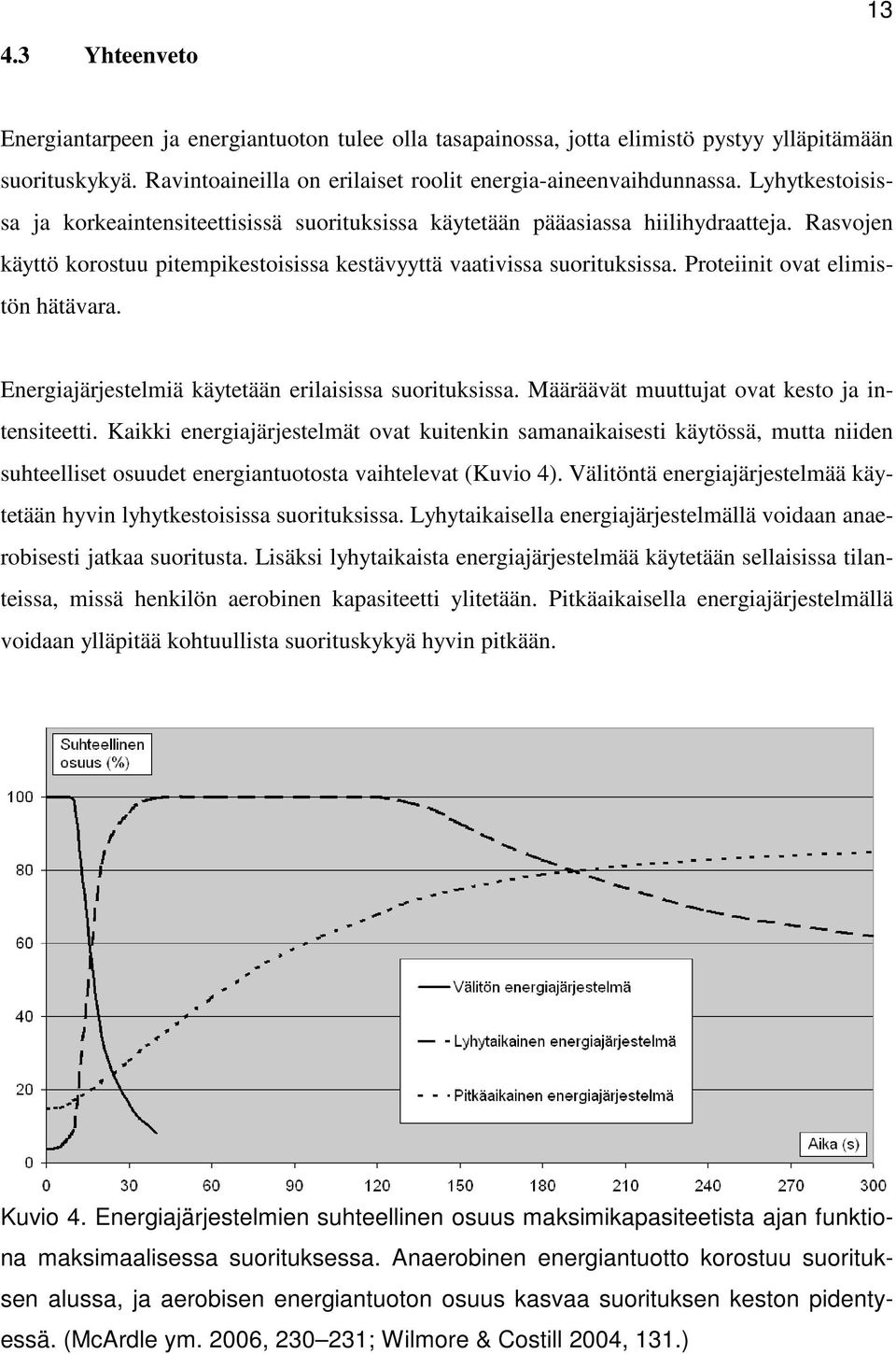 Proteiinit ovat elimistön hätävara. Energiajärjestelmiä käytetään erilaisissa suorituksissa. Määräävät muuttujat ovat kesto ja intensiteetti.