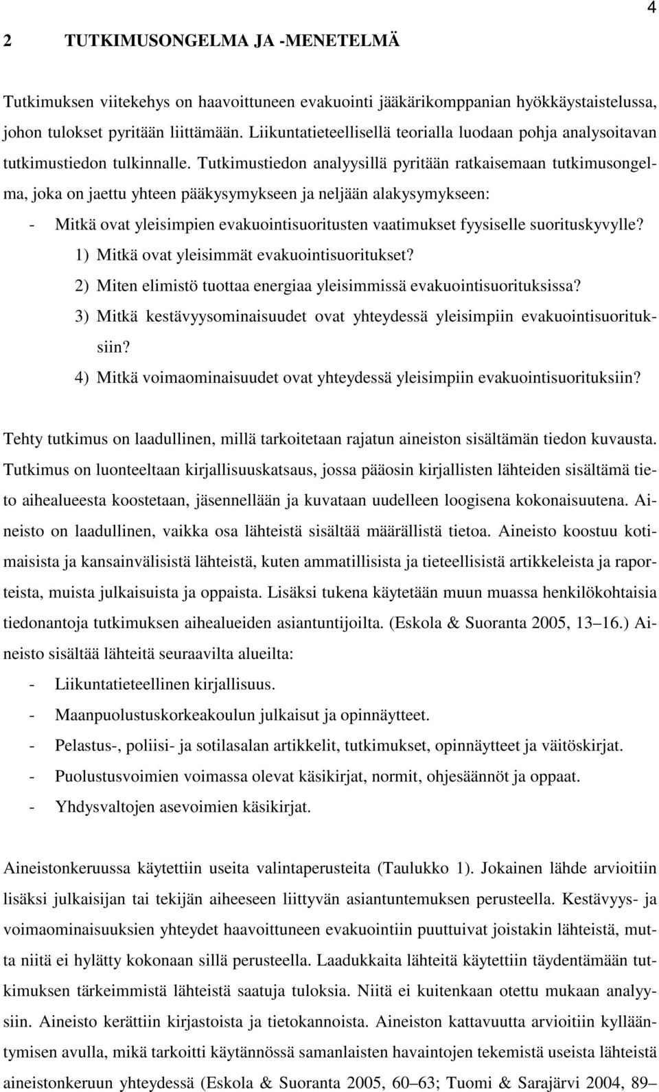 Tutkimustiedon analyysillä pyritään ratkaisemaan tutkimusongelma, joka on jaettu yhteen pääkysymykseen ja neljään alakysymykseen: - Mitkä ovat yleisimpien evakuointisuoritusten vaatimukset fyysiselle