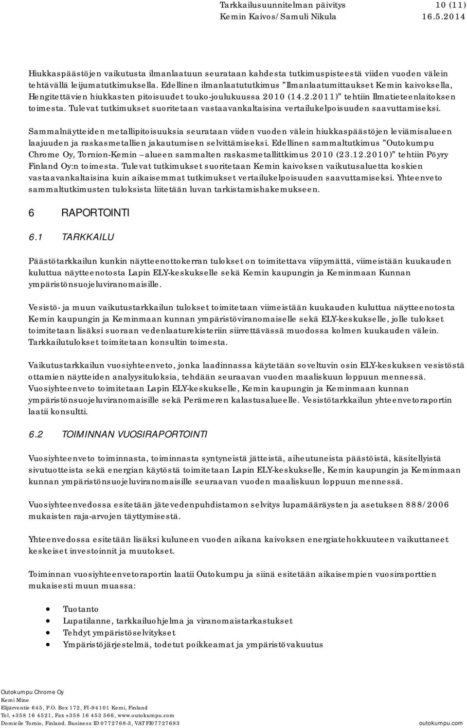 Edellinen ilmanlaatututkimus Ilmanlaatumittaukset Kemin kaivoksella, Hengitettävien hiukkasten pitoisuudet touko-joulukuussa 2010 (14.2.2011) tehtiin Ilmatieteenlaitoksen toimesta.