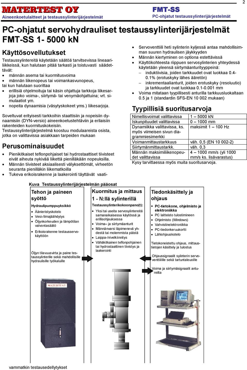 voima-, siirtymä- tai venymäohjattuina; vrt. simulaatiot ym. nopeita dynaamisia (väsytyskokeet yms.) liikesarjoja.