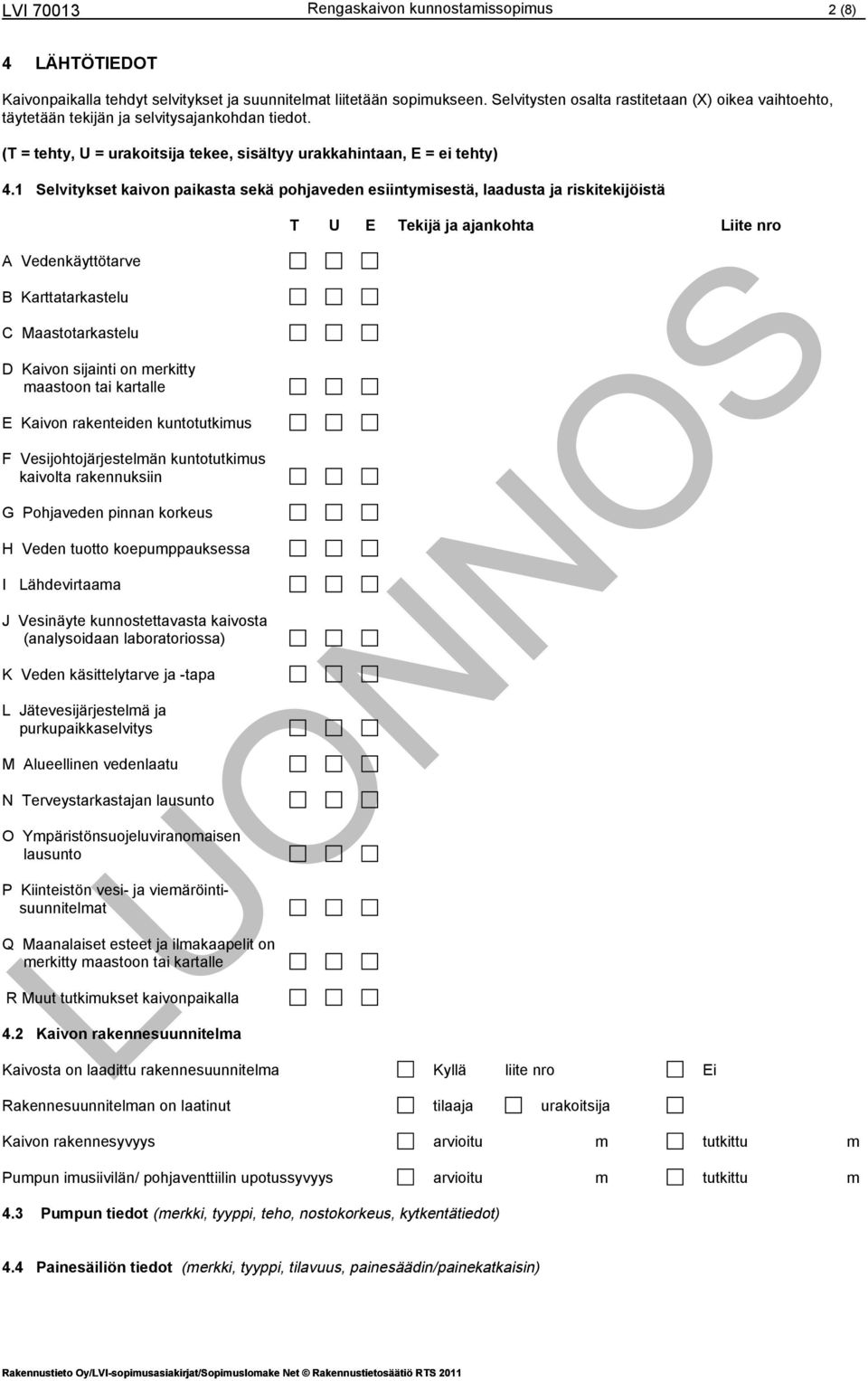 1 Selvitykset kaivon paikasta sekä pohjaveden esiintymisestä, laadusta ja riskitekijöistä A Vedenkäyttötarve B Karttatarkastelu C Maastotarkastelu D Kaivon sijainti on merkitty maastoon tai kartalle