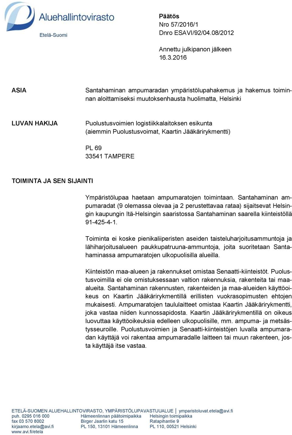 Puolustusvoimat, Kaartin Jääkärirykmentti) PL 69 33541 TAMPERE TOIMINTA JA SEN SIJAINTI Ympäristölupaa haetaan ampumaratojen toimintaan.