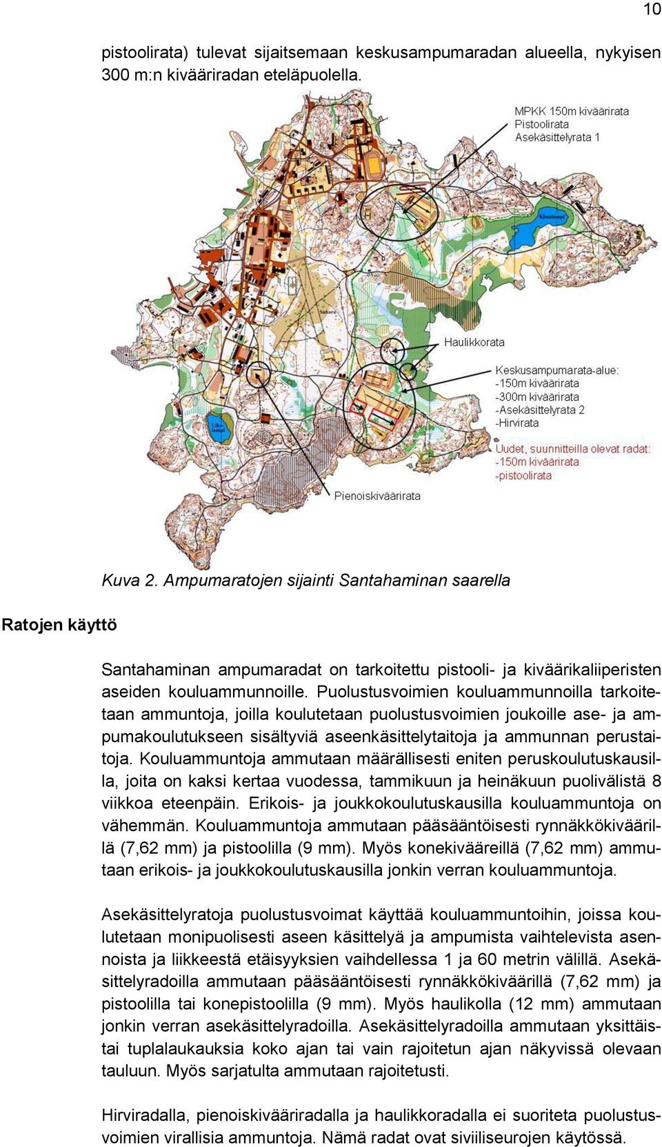 Puolustusvoimien kouluammunnoilla tarkoitetaan ammuntoja, joilla koulutetaan puolustusvoimien joukoille ase- ja ampumakoulutukseen sisältyviä aseenkäsittelytaitoja ja ammunnan perustaitoja.