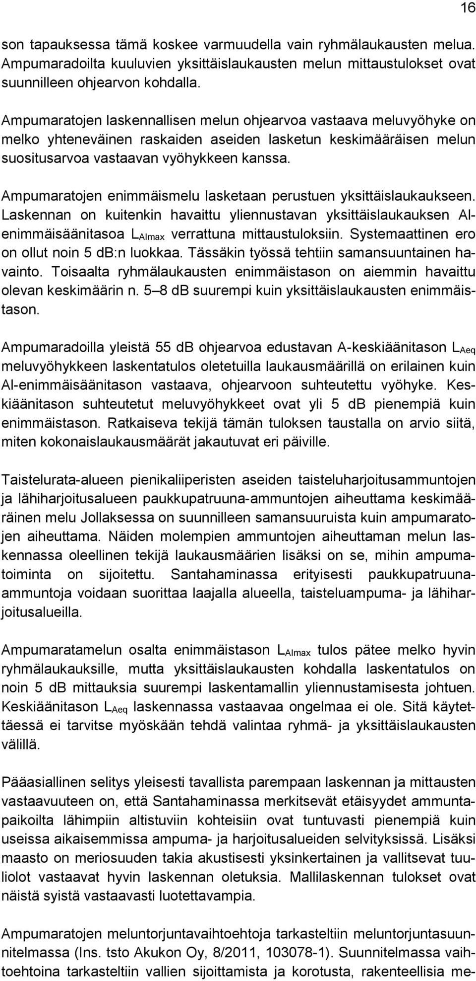 Ampumaratojen enimmäismelu lasketaan perustuen yksittäislaukaukseen. Laskennan on kuitenkin havaittu yliennustavan yksittäislaukauksen Alenimmäisäänitasoa L AImax verrattuna mittaustuloksiin.