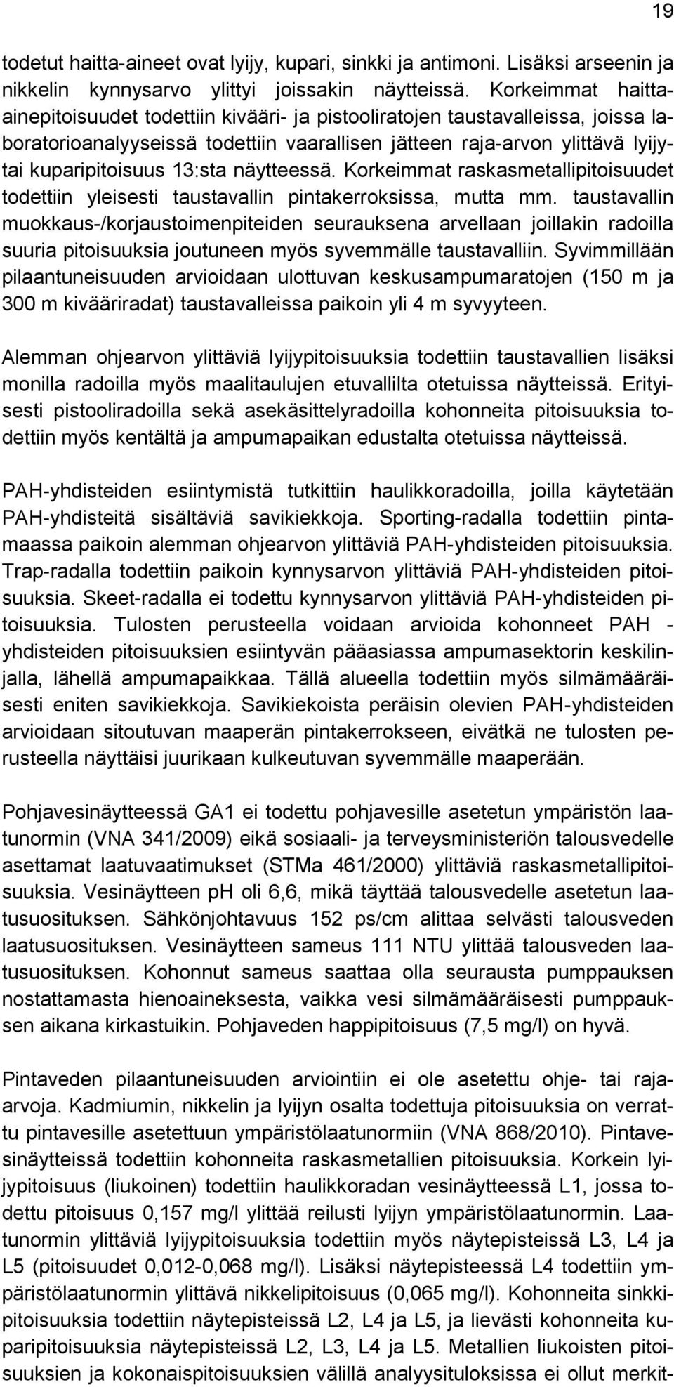 13:sta näytteessä. Korkeimmat raskasmetallipitoisuudet todettiin yleisesti taustavallin pintakerroksissa, mutta mm.