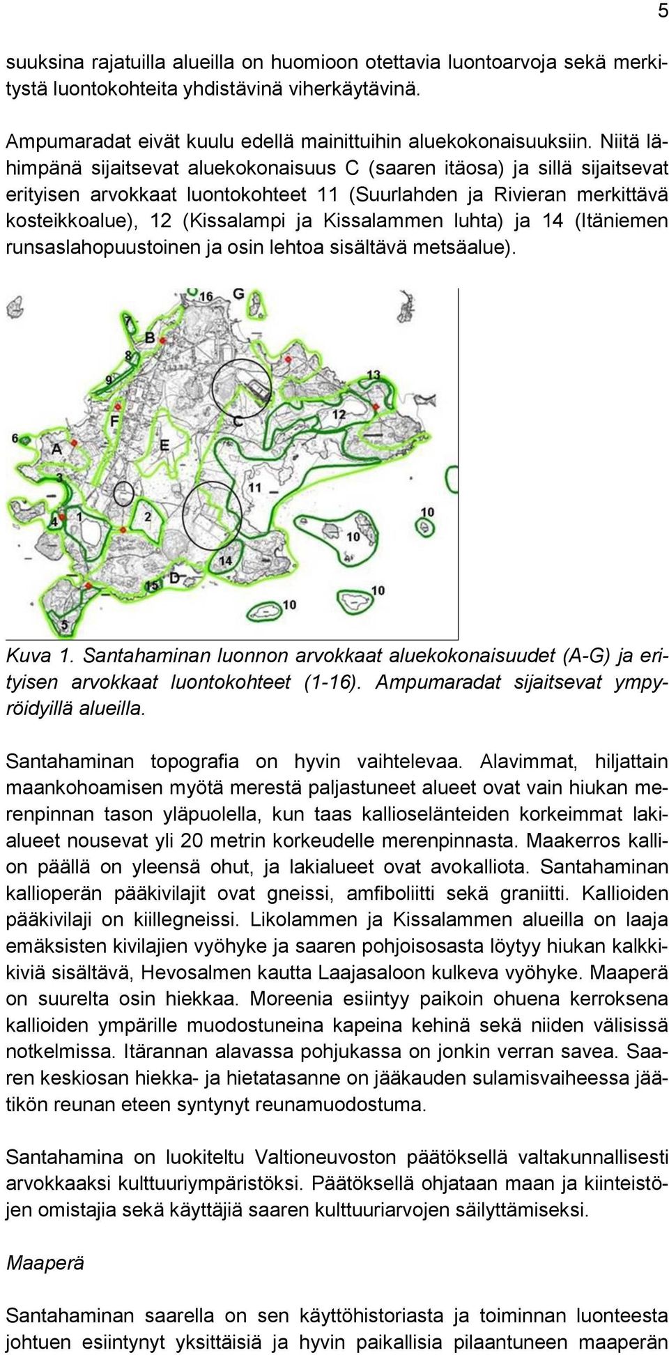 Kissalammen luhta) ja 14 (Itäniemen runsaslahopuustoinen ja osin lehtoa sisältävä metsäalue). 5 Kuva 1.