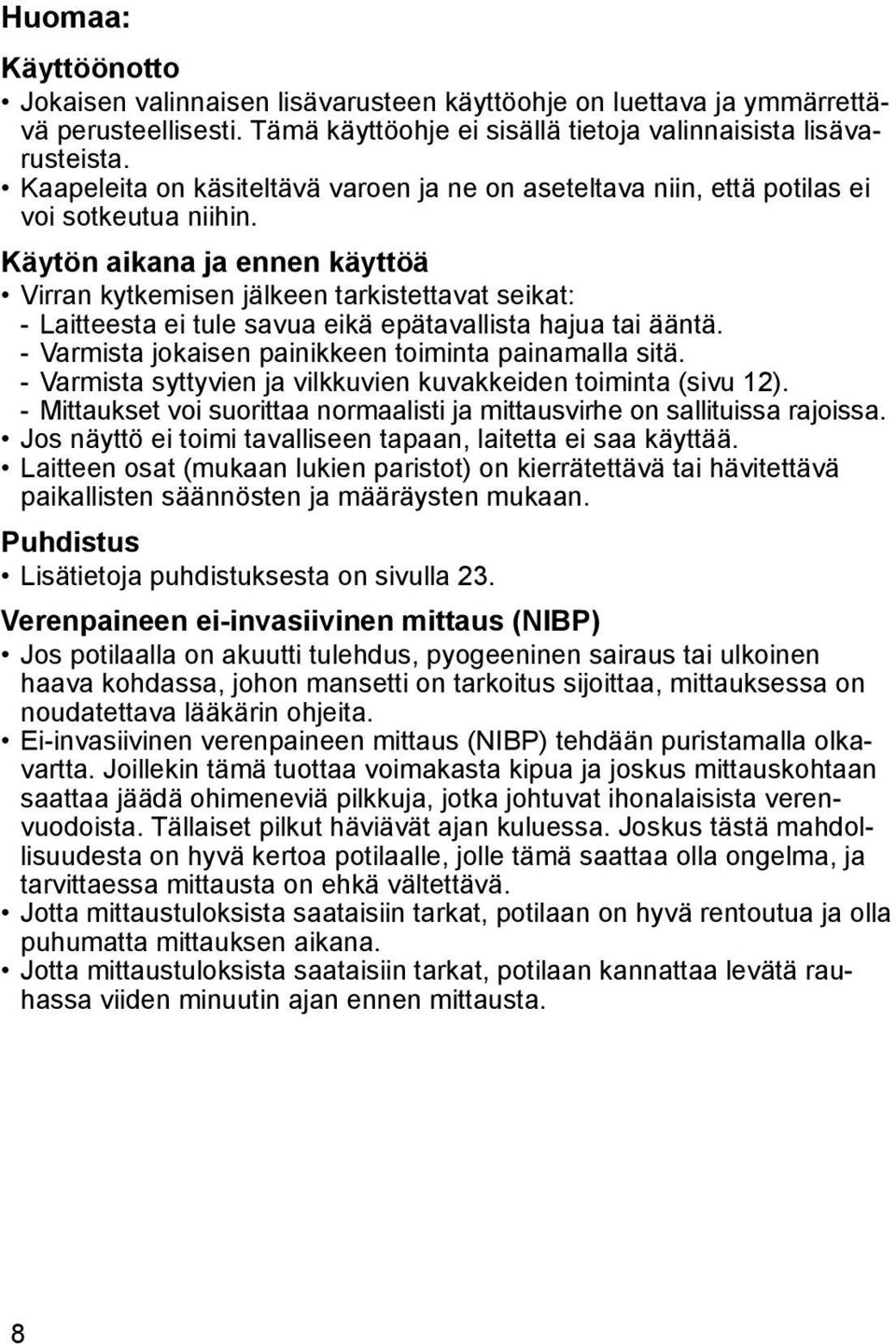 Käytön aikana ja ennen käyttöä Virran kytkemisen jälkeen tarkistettavat seikat: - Laitteesta ei tule savua eikä epätavallista hajua tai ääntä. - Varmista jokaisen painikkeen toiminta painamalla sitä.