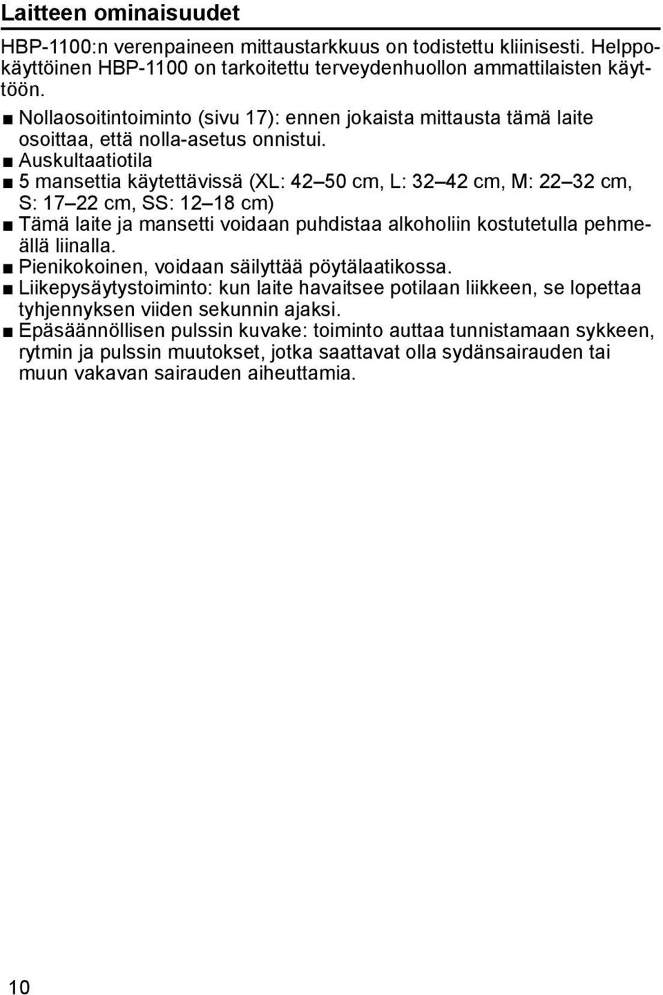 Auskultaatiotila 5 mansettia käytettävissä (XL: 42 50 cm, L: 32 42 cm, M: 22 32 cm, S: 17 22 cm, SS: 12 18 cm) Tämä laite ja mansetti voidaan puhdistaa alkoholiin kostutetulla pehmeällä liinalla.